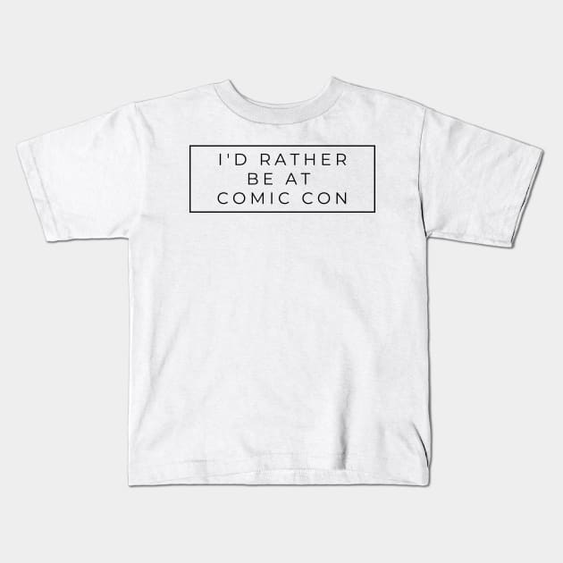 I'd rather be at comic con Kids T-Shirt by templeofgeek